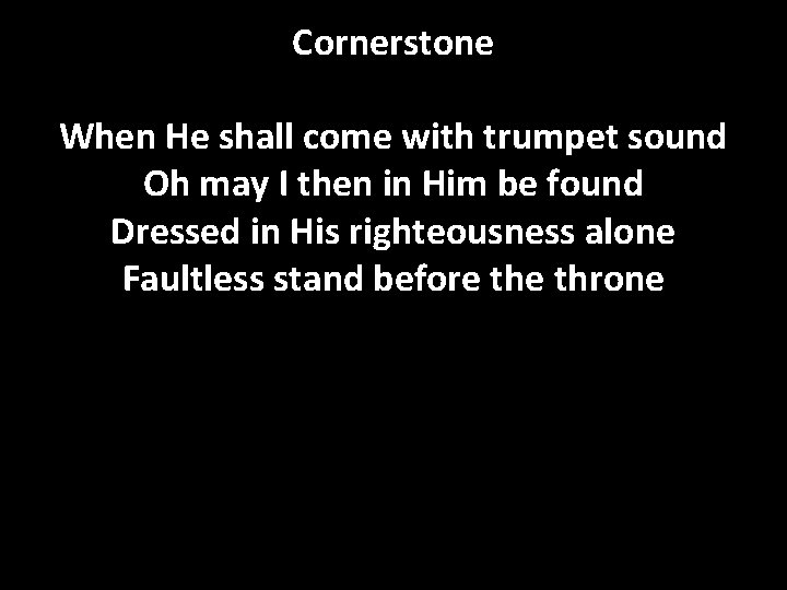 Cornerstone When He shall come with trumpet sound Oh may I then in Him