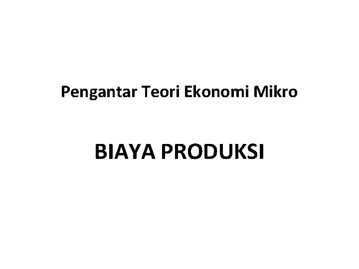 Pengantar Teori Ekonomi Mikro BIAYA PRODUKSI 