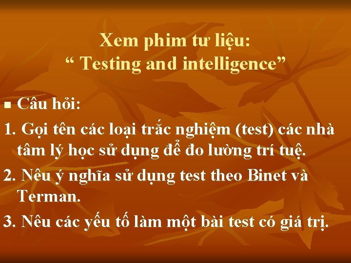 Xem phim tư liệu: “ Testing and intelligence” Câu hỏi: 1. Gọi tên các