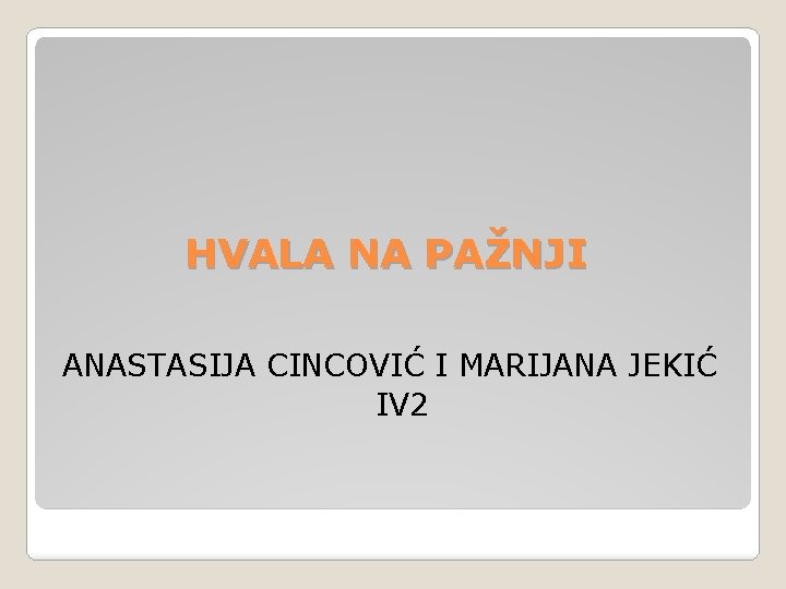 HVALA NA PAŽNJI ANASTASIJA CINCOVIĆ I MARIJANA JEKIĆ IV 2 