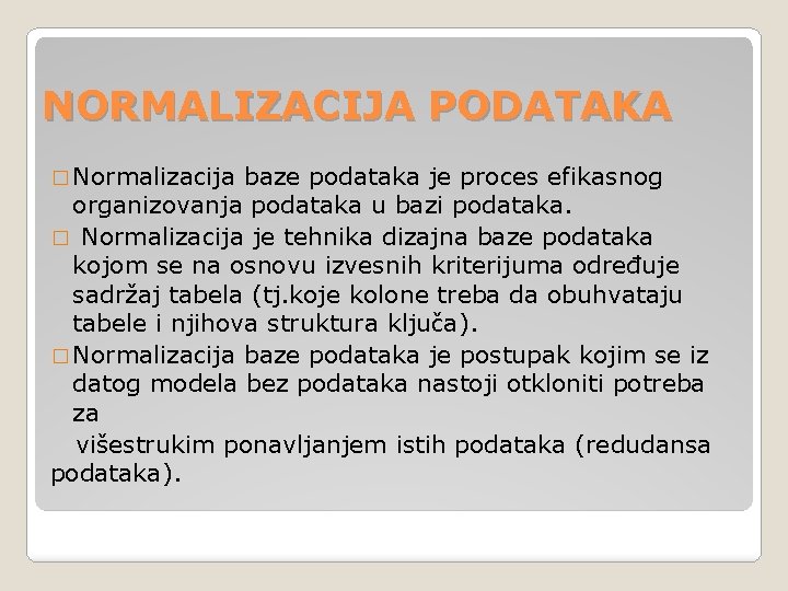 NORMALIZACIJA PODATAKA � Normalizacija baze podataka je proces efikasnog organizovanja podataka u bazi podataka.