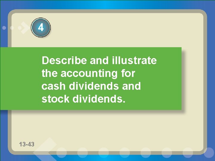 4 Describe and illustrate the accounting for cash dividends and stock dividends. 13 -34