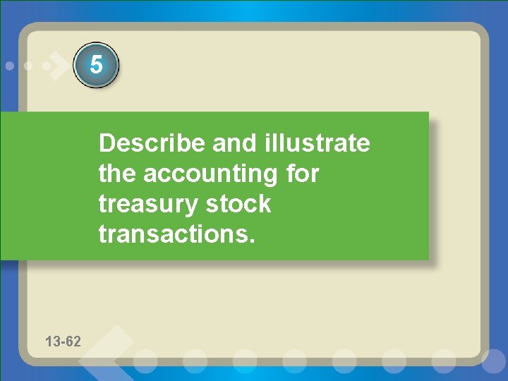 5 Describe and illustrate the accounting for treasury stock transactions. 13 -53 11 -53