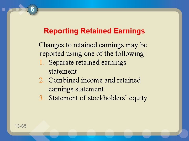 6 Reporting Retained Earnings Changes to retained earnings may be reported using one of