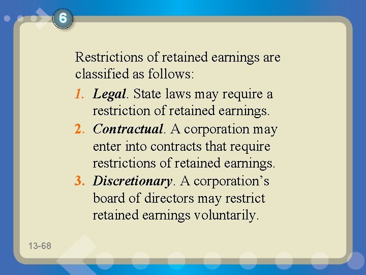 6 Restrictions of retained earnings are classified as follows: 1. Legal. State laws may