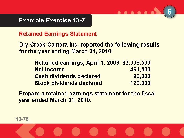 6 Example Exercise 13 -7 Retained Earnings Statement Dry Creek Camera Inc. reported the