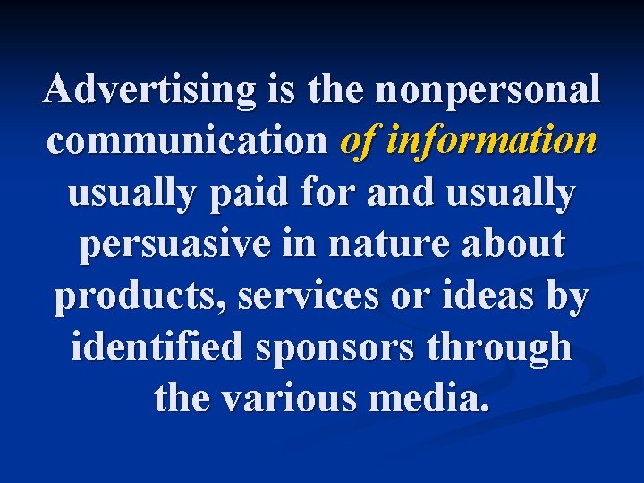 Advertising is the nonpersonal communication of information usually paid for and usually persuasive in