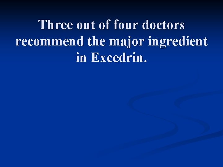 Three out of four doctors recommend the major ingredient in Excedrin. 