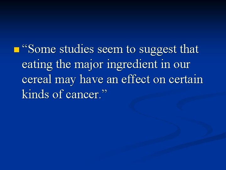 n “Some studies seem to suggest that eating the major ingredient in our cereal