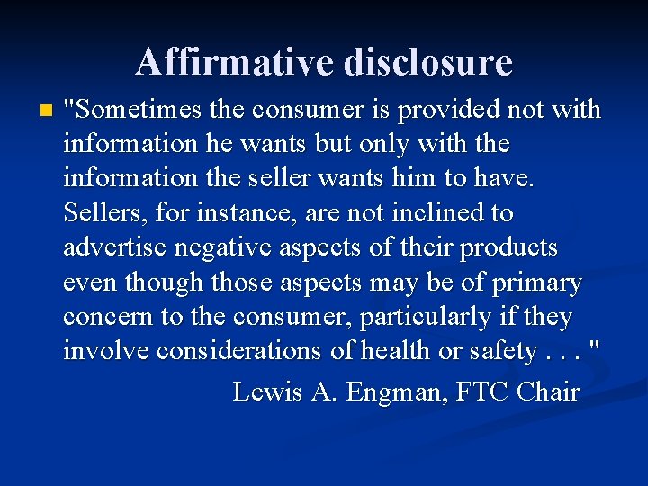 Affirmative disclosure n "Sometimes the consumer is provided not with information he wants but