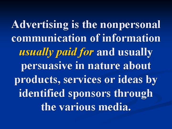 Advertising is the nonpersonal communication of information usually paid for and usually persuasive in