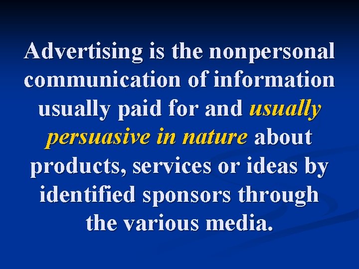 Advertising is the nonpersonal communication of information usually paid for and usually persuasive in