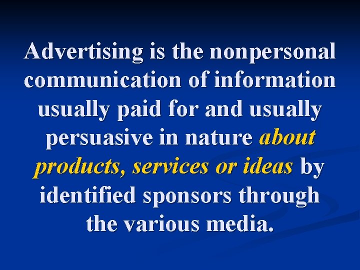 Advertising is the nonpersonal communication of information usually paid for and usually persuasive in