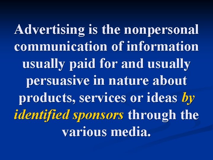 Advertising is the nonpersonal communication of information usually paid for and usually persuasive in