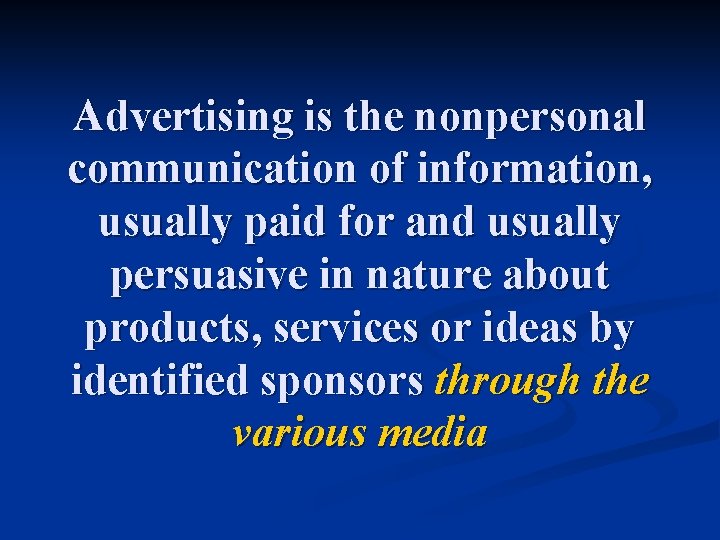 Advertising is the nonpersonal communication of information, usually paid for and usually persuasive in