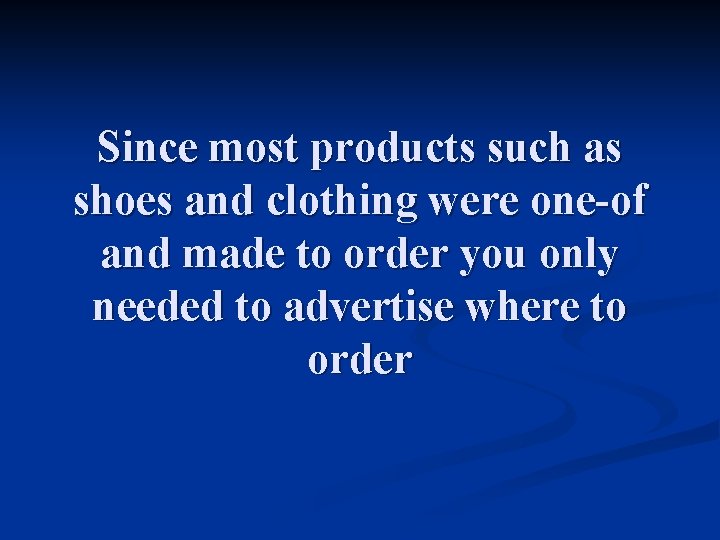 Since most products such as shoes and clothing were one-of and made to order