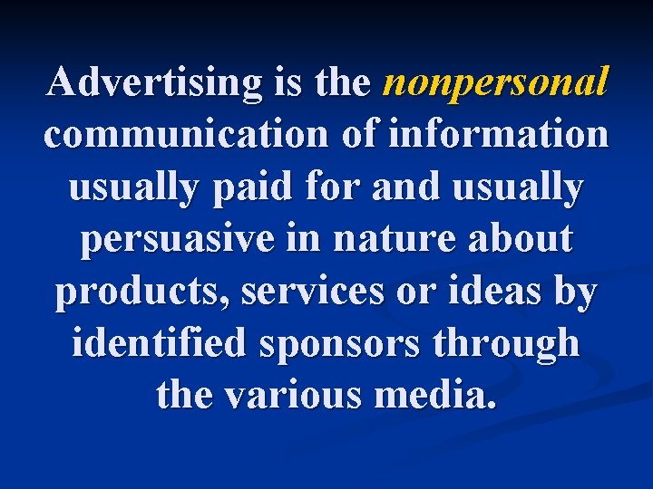 Advertising is the nonpersonal communication of information usually paid for and usually persuasive in