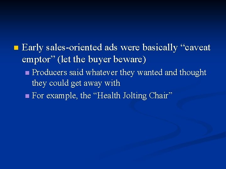 n Early sales-oriented ads were basically “caveat emptor” (let the buyer beware) Producers said