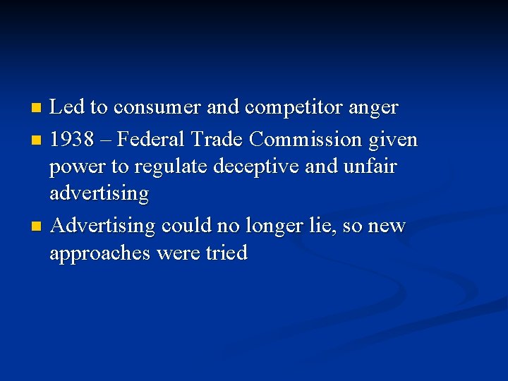 Led to consumer and competitor anger n 1938 – Federal Trade Commission given power