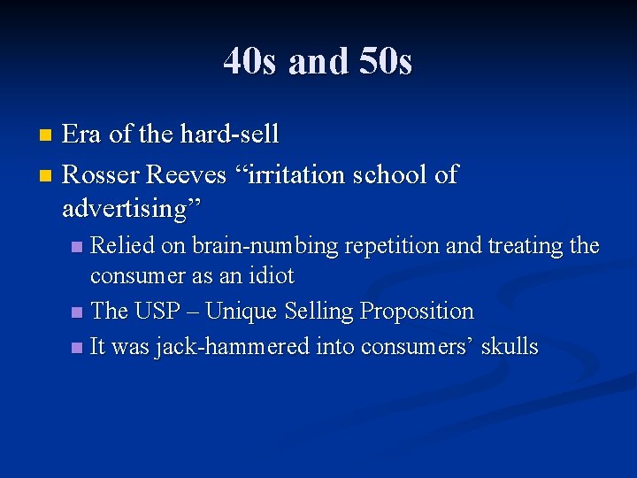 40 s and 50 s Era of the hard-sell n Rosser Reeves “irritation school