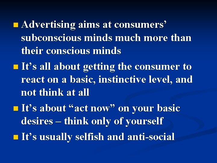 n Advertising aims at consumers’ subconscious minds much more than their conscious minds n