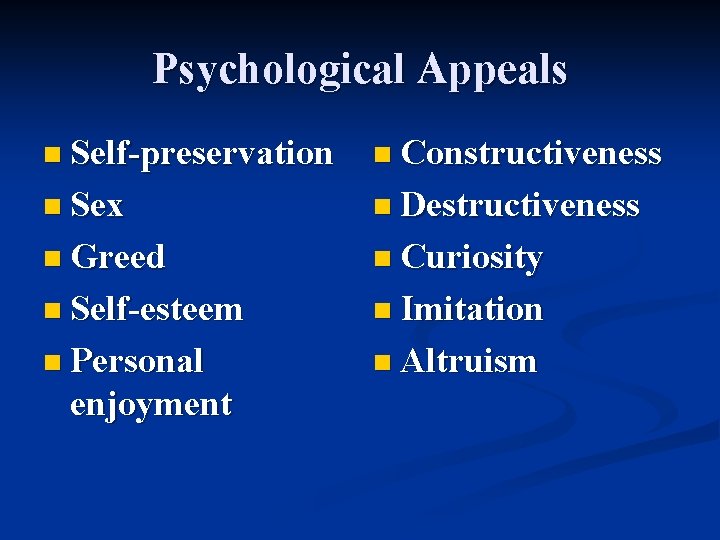 Psychological Appeals n Self-preservation n Constructiveness n Sex n Destructiveness n Greed n Curiosity