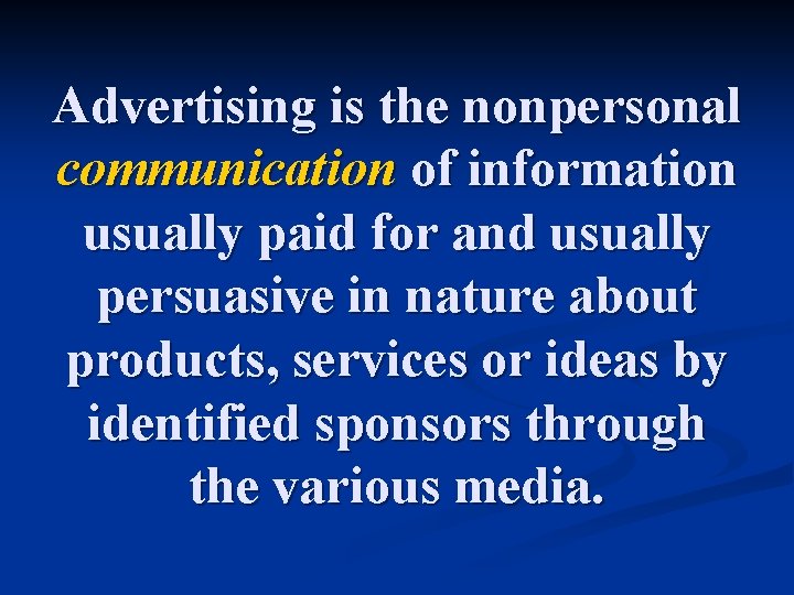 Advertising is the nonpersonal communication of information usually paid for and usually persuasive in