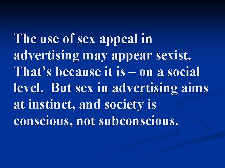 The use of sex appeal in advertising may appear sexist. That’s because it is
