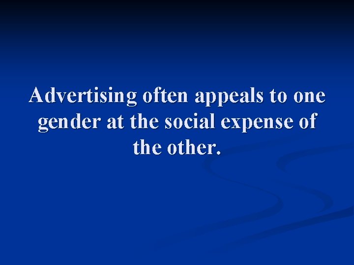 Advertising often appeals to one gender at the social expense of the other. 