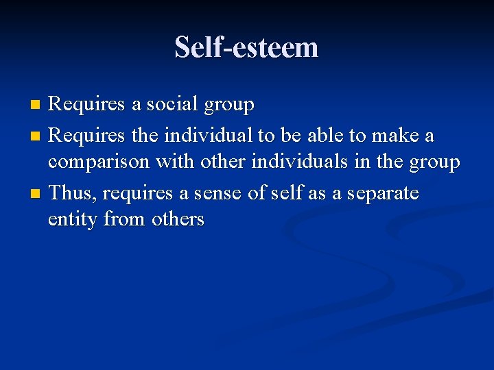 Self-esteem Requires a social group n Requires the individual to be able to make