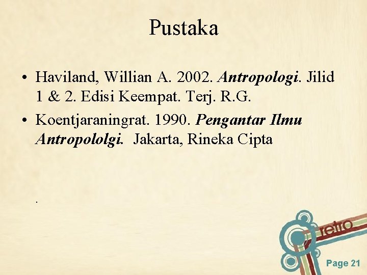 Pustaka • Haviland, Willian A. 2002. Antropologi. Jilid 1 & 2. Edisi Keempat. Terj.