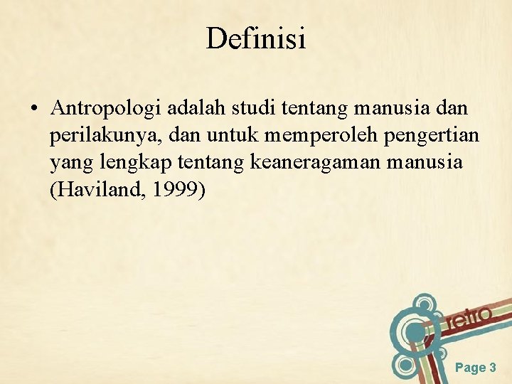 Definisi • Antropologi adalah studi tentang manusia dan perilakunya, dan untuk memperoleh pengertian yang