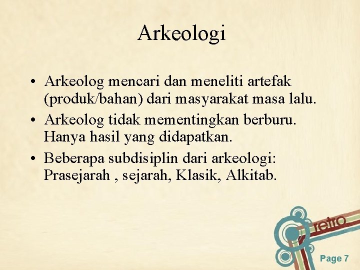 Arkeologi • Arkeolog mencari dan meneliti artefak (produk/bahan) dari masyarakat masa lalu. • Arkeolog