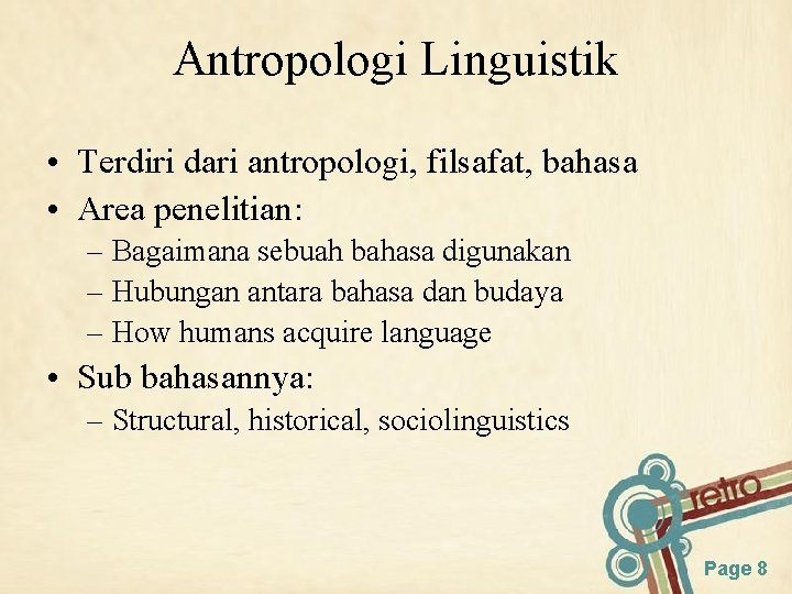 Antropologi Linguistik • Terdiri dari antropologi, filsafat, bahasa • Area penelitian: – Bagaimana sebuah