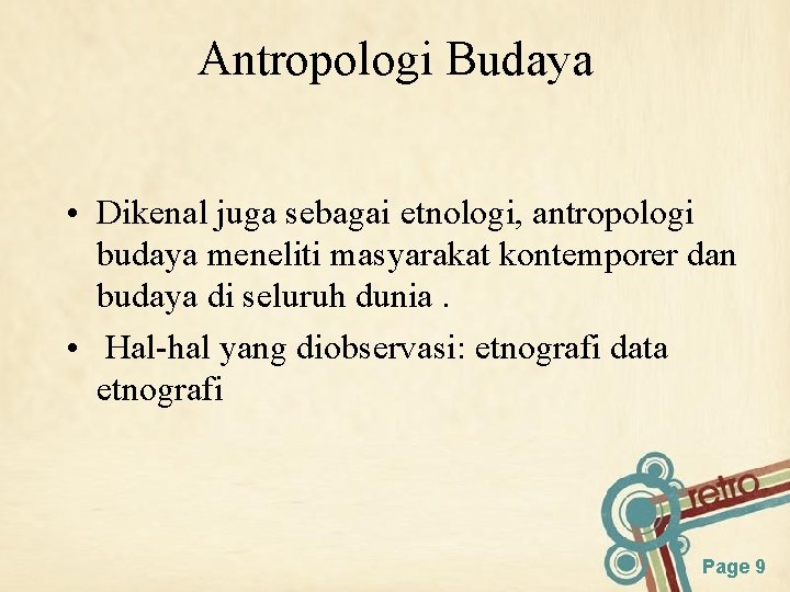 Antropologi Budaya • Dikenal juga sebagai etnologi, antropologi budaya meneliti masyarakat kontemporer dan budaya