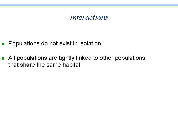 Interactions n n Populations do not exist in isolation. All populations are tightly linked