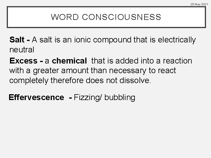 25 May 2021 WORD CONSCIOUSNESS Salt - A salt is an ionic compound that