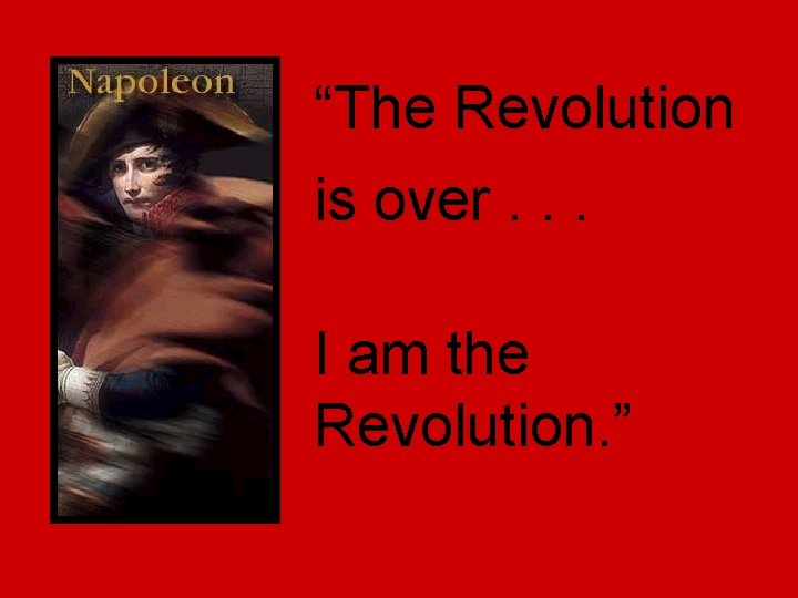 “The Revolution is over. . . I am the Revolution. ” 