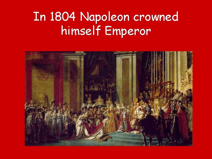 In 1804 Napoleon crowned himself Emperor 