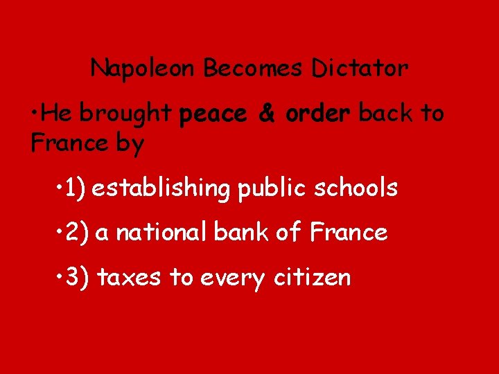 Napoleon Becomes Dictator • He brought peace & order back to France by •