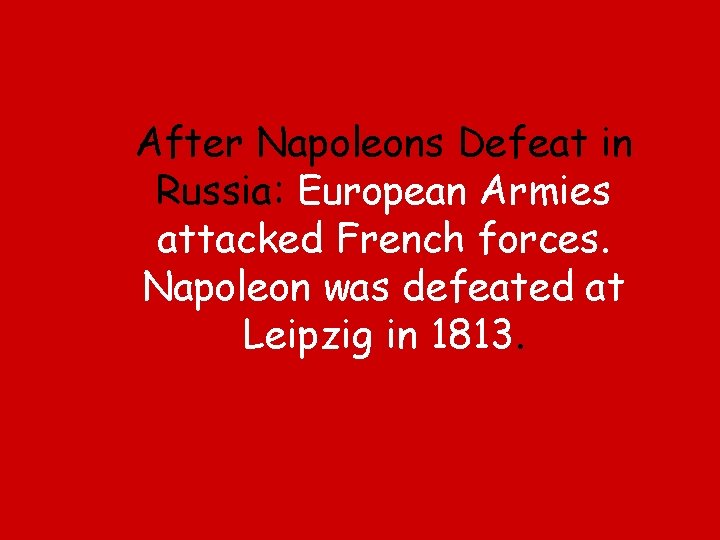 After Napoleons Defeat in Russia: European Armies attacked French forces. Napoleon was defeated at