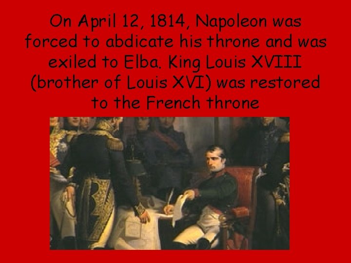 On April 12, 1814, Napoleon was forced to abdicate his throne and was exiled