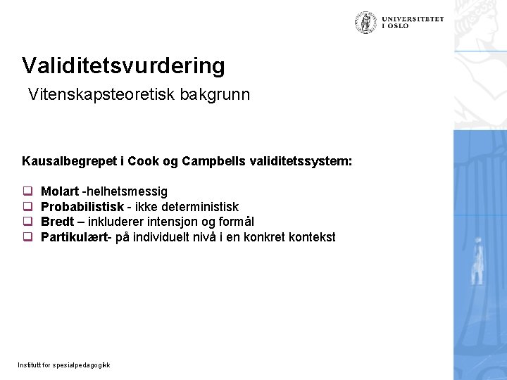 Validitetsvurdering Vitenskapsteoretisk bakgrunn Kausalbegrepet i Cook og Campbells validitetssystem: q q Molart -helhetsmessig Probabilistisk Validitetsvurdering Vitenskapsteoretisk bakgrunn Kausalbegrepet i Cook og Campbells validitetssystem: q q Molart -helhetsmessig Probabilistisk