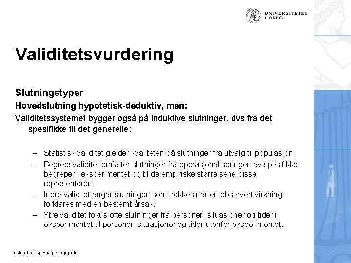 Validitetsvurdering Slutningstyper Hovedslutning hypotetisk-deduktiv, men: Validitetssystemet bygger også på induktive slutninger, dvs fra det Validitetsvurdering Slutningstyper Hovedslutning hypotetisk-deduktiv, men: Validitetssystemet bygger også på induktive slutninger, dvs fra det