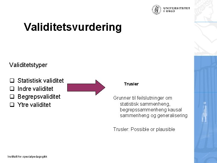 Validitetsvurdering Validitetstyper q q Statistisk validitet Indre validitet Begrepsvaliditet Ytre validitet Trusler Grunner til Validitetsvurdering Validitetstyper q q Statistisk validitet Indre validitet Begrepsvaliditet Ytre validitet Trusler Grunner til