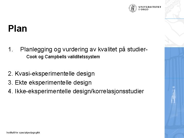 Plan 1. Planlegging og vurdering av kvalitet på studier. Cook og Campbells validitetssystem 2. Plan 1. Planlegging og vurdering av kvalitet på studier. Cook og Campbells validitetssystem 2.