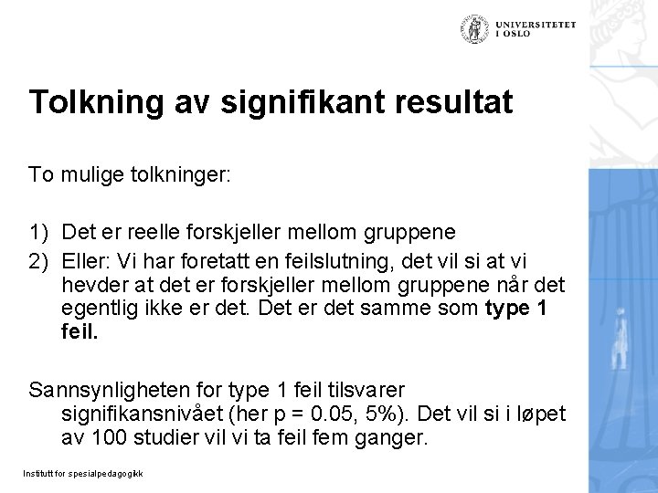 Tolkning av signifikant resultat To mulige tolkninger: 1) Det er reelle forskjeller mellom gruppene Tolkning av signifikant resultat To mulige tolkninger: 1) Det er reelle forskjeller mellom gruppene