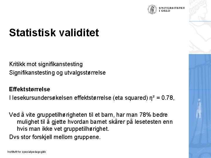 Statistisk validitet Kritikk mot signifikanstesting Signifikanstesting og utvalgsstørrelse Effektstørrelse I lesekursundersøkelsen effektstørrelse (eta squared) Statistisk validitet Kritikk mot signifikanstesting Signifikanstesting og utvalgsstørrelse Effektstørrelse I lesekursundersøkelsen effektstørrelse (eta squared)