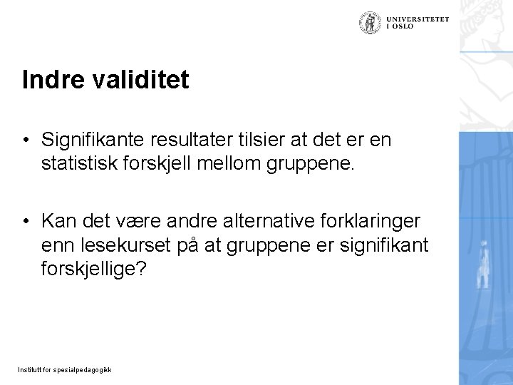 Indre validitet • Signifikante resultater tilsier at det er en statistisk forskjell mellom gruppene. Indre validitet • Signifikante resultater tilsier at det er en statistisk forskjell mellom gruppene.