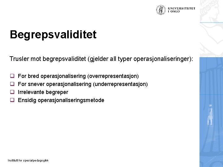 Begrepsvaliditet Trusler mot begrepsvaliditet (gjelder all typer operasjonaliseringer): q q For bred operasjonalisering (overrepresentasjon) Begrepsvaliditet Trusler mot begrepsvaliditet (gjelder all typer operasjonaliseringer): q q For bred operasjonalisering (overrepresentasjon)